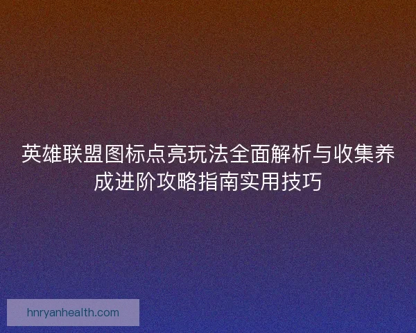 英雄联盟图标点亮玩法全面解析与收集养成进阶攻略指南实用技巧